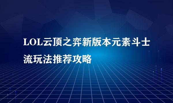 LOL云顶之弈新版本元素斗士流玩法推荐攻略
