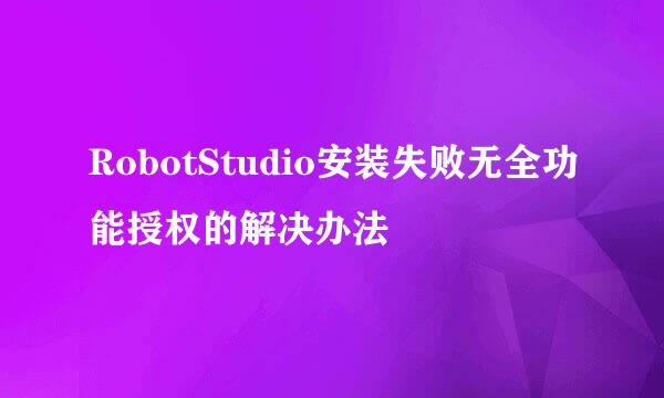 RobotStudio安装失败无全功能授权的解决办法