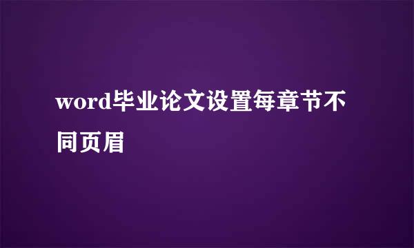 word毕业论文设置每章节不同页眉