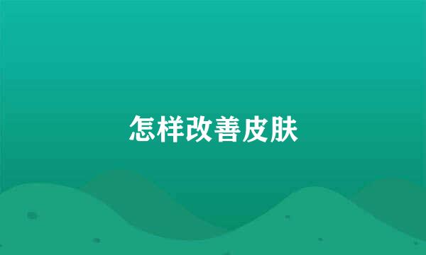 怎样改善皮肤