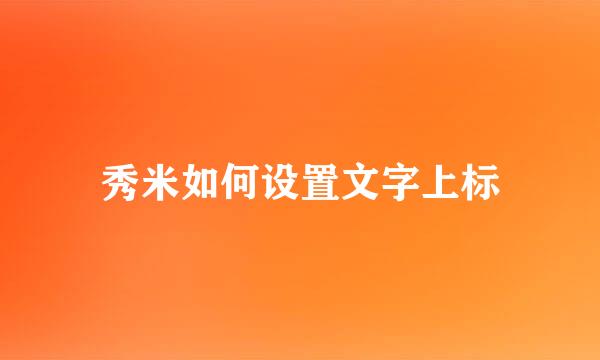 秀米如何设置文字上标
