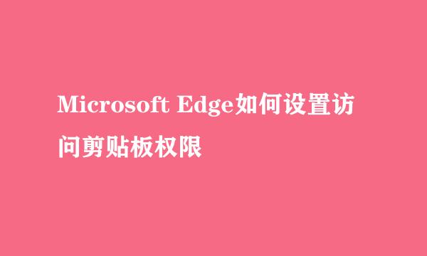 Microsoft Edge如何设置访问剪贴板权限