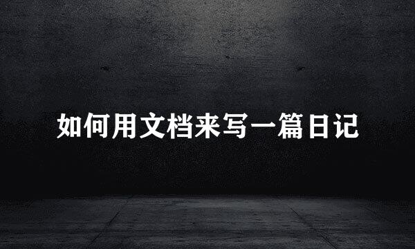 如何用文档来写一篇日记