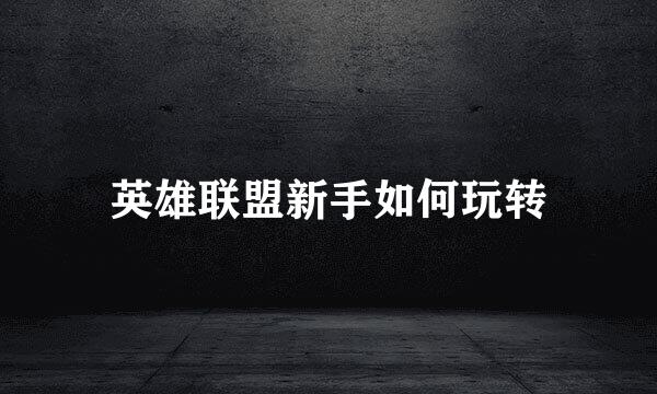 英雄联盟新手如何玩转