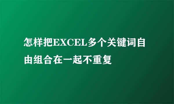 怎样把EXCEL多个关键词自由组合在一起不重复