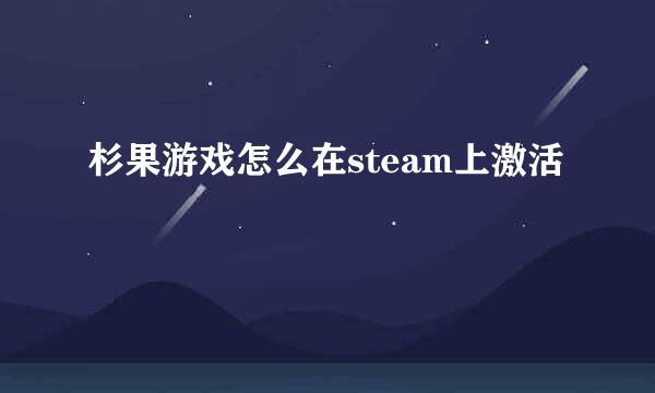 杉果游戏怎么在steam上激活