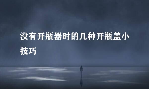没有开瓶器时的几种开瓶盖小技巧