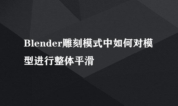 Blender雕刻模式中如何对模型进行整体平滑