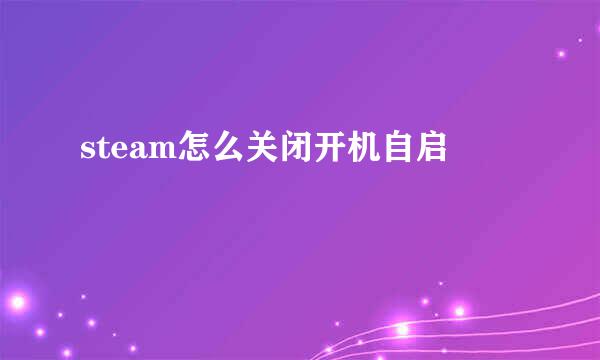 steam怎么关闭开机自启