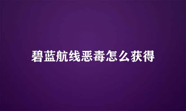 碧蓝航线恶毒怎么获得