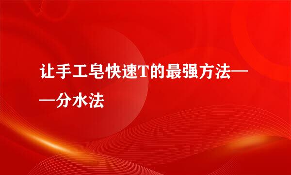 让手工皂快速T的最强方法——分水法