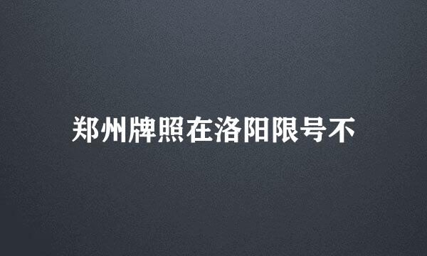 郑州牌照在洛阳限号不