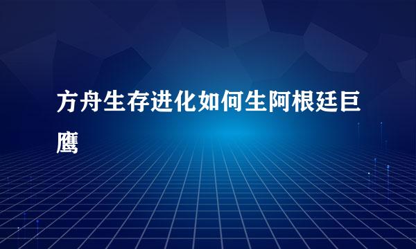 方舟生存进化如何生阿根廷巨鹰