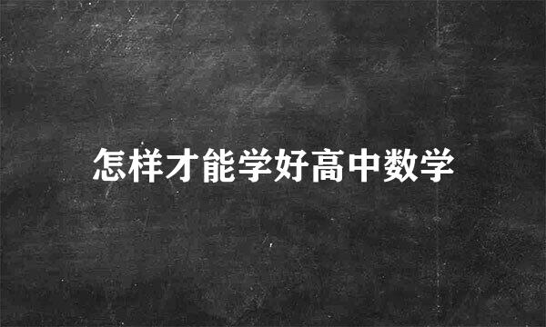 怎样才能学好高中数学
