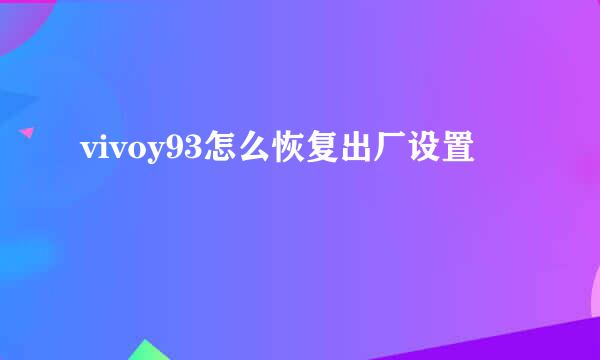 vivoy93怎么恢复出厂设置