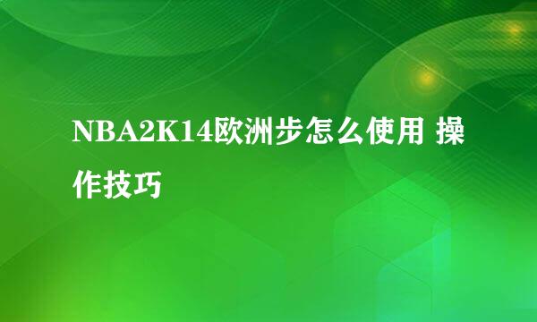 NBA2K14欧洲步怎么使用 操作技巧