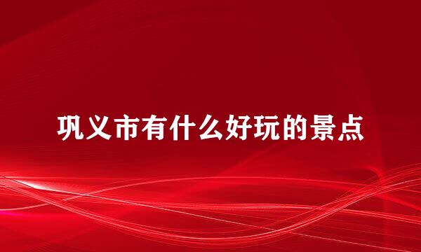 巩义市有什么好玩的景点