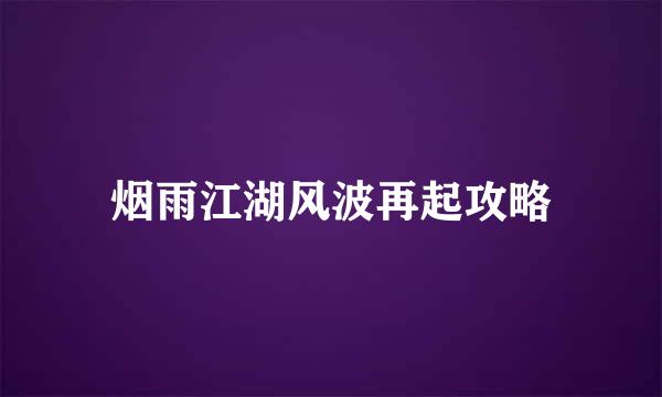 烟雨江湖风波再起攻略