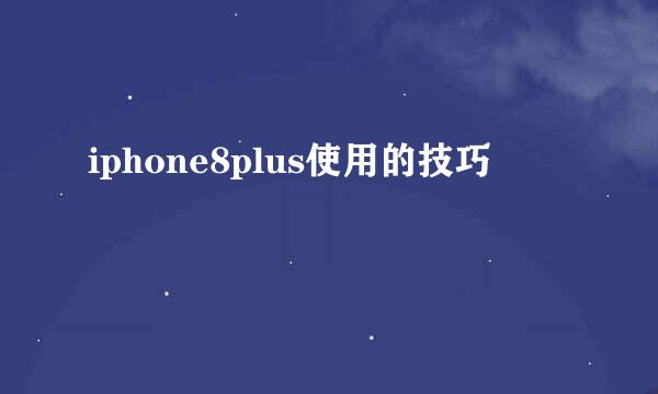 iphone8plus使用的技巧