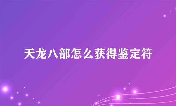 天龙八部怎么获得鉴定符
