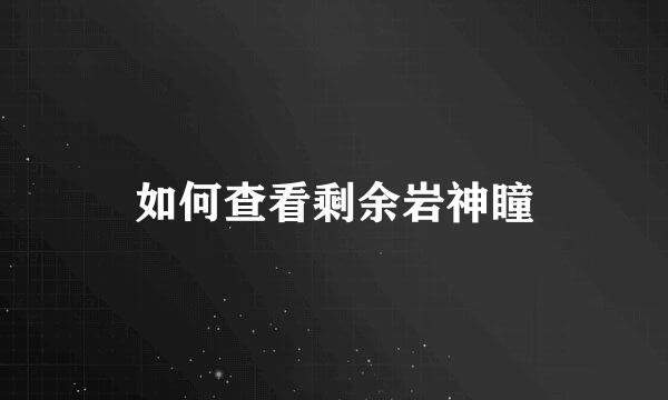 如何查看剩余岩神瞳