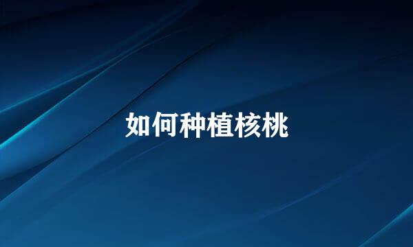 如何种植核桃