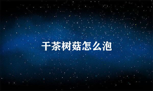 干茶树菇怎么泡