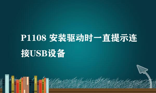 P1108 安装驱动时一直提示连接USB设备