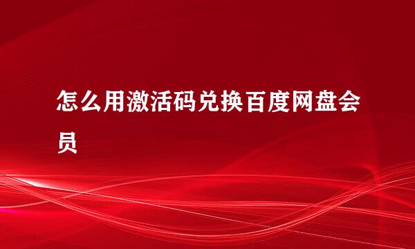 怎么用激活码兑换百度网盘会员