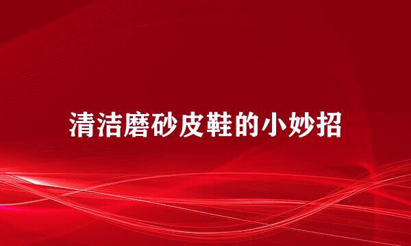 清洁磨砂皮鞋的小妙招