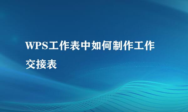 WPS工作表中如何制作工作交接表