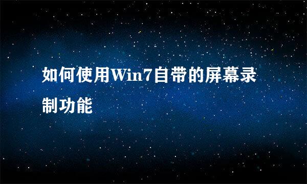 如何使用Win7自带的屏幕录制功能