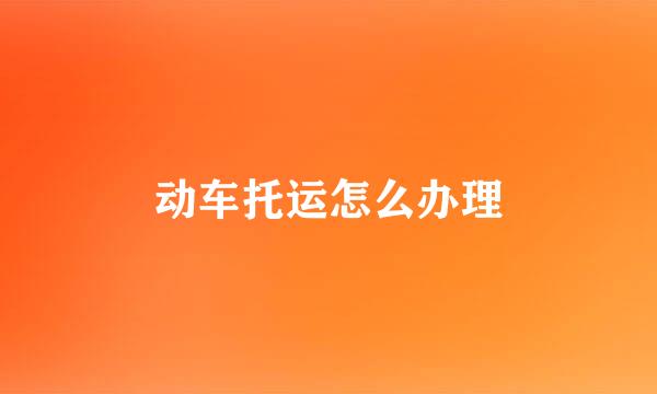 动车托运怎么办理