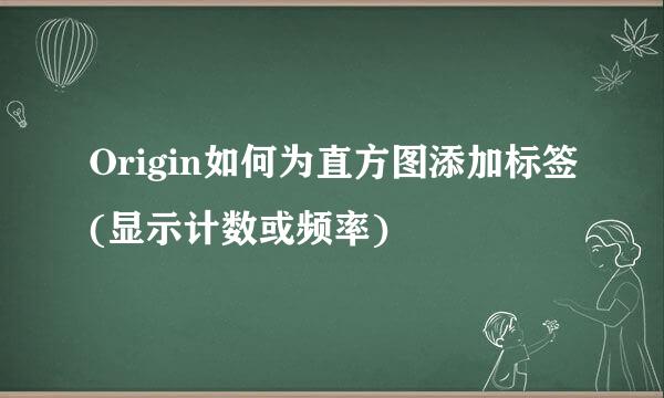 Origin如何为直方图添加标签(显示计数或频率)