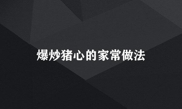 爆炒猪心的家常做法