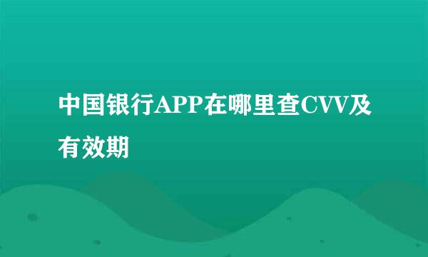 中国银行APP在哪里查CVV及有效期