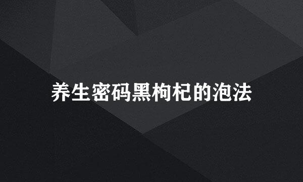 养生密码黑枸杞的泡法