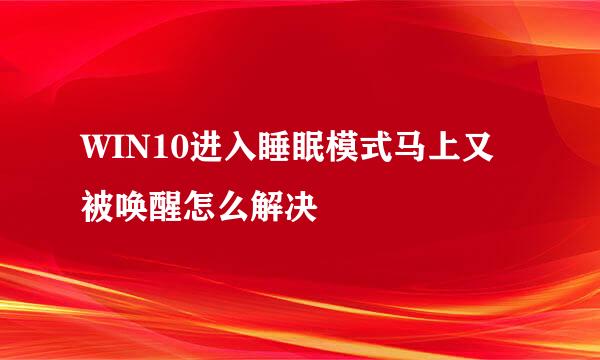 WIN10进入睡眠模式马上又被唤醒怎么解决