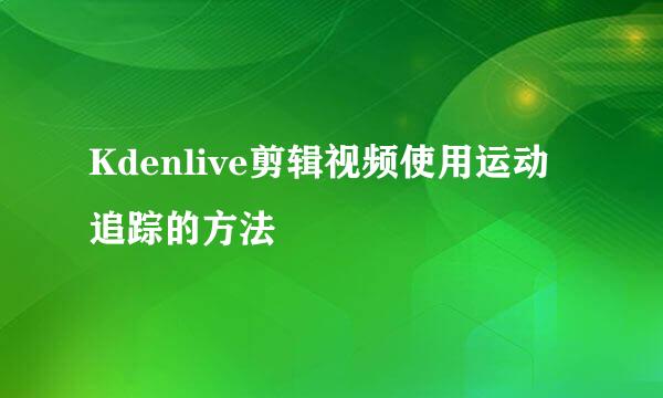 Kdenlive剪辑视频使用运动追踪的方法