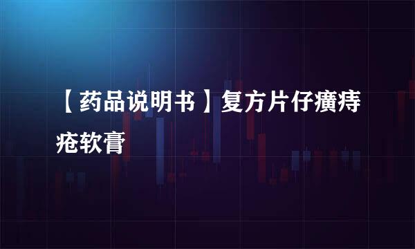 【药品说明书】复方片仔癀痔疮软膏