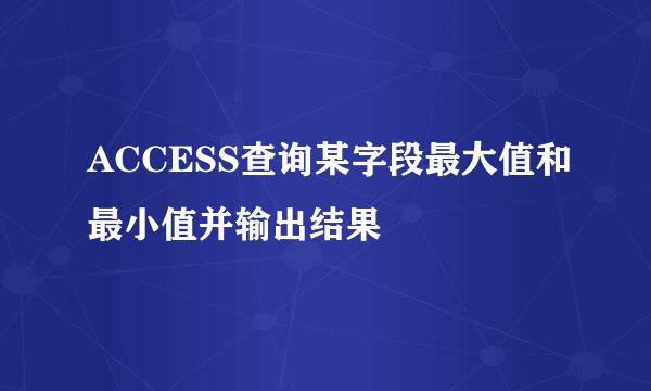 ACCESS查询某字段最大值和最小值并输出结果