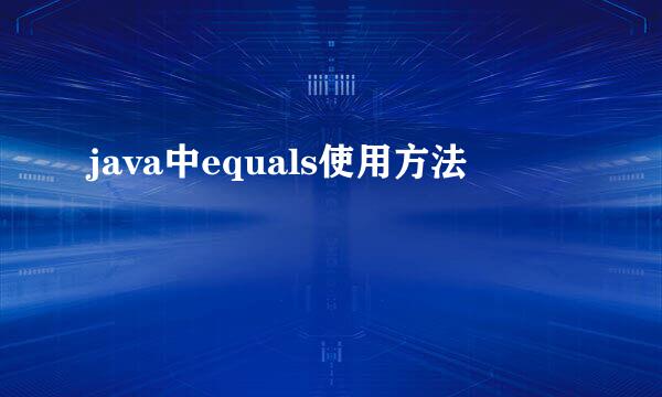 java中equals使用方法