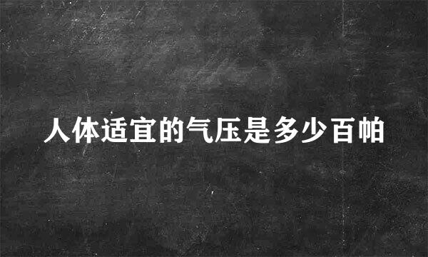 人体适宜的气压是多少百帕
