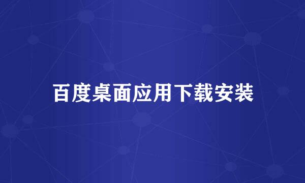 百度桌面应用下载安装