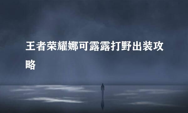 王者荣耀娜可露露打野出装攻略