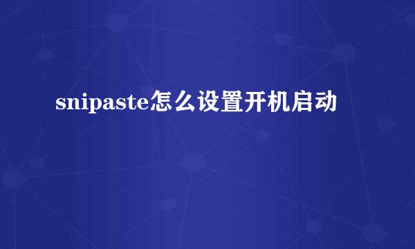 snipaste怎么设置开机启动