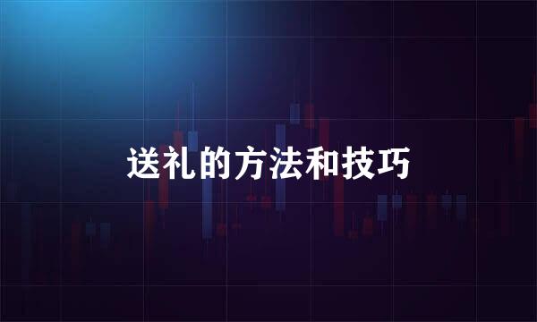送礼的方法和技巧