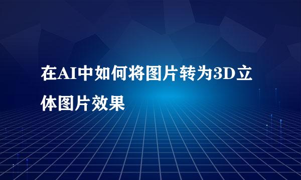 在AI中如何将图片转为3D立体图片效果