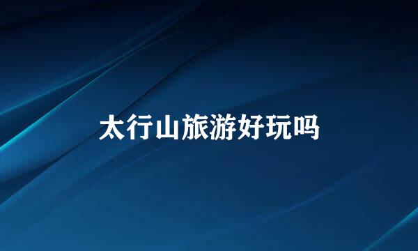 太行山旅游好玩吗