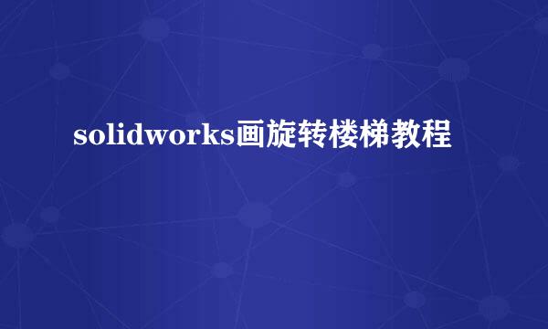 solidworks画旋转楼梯教程